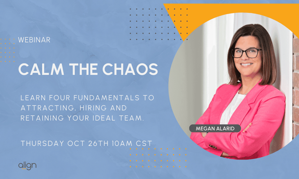 Calm the Chaos - Learn four fundamentals to attracting, hiring and retaining your ideal team.