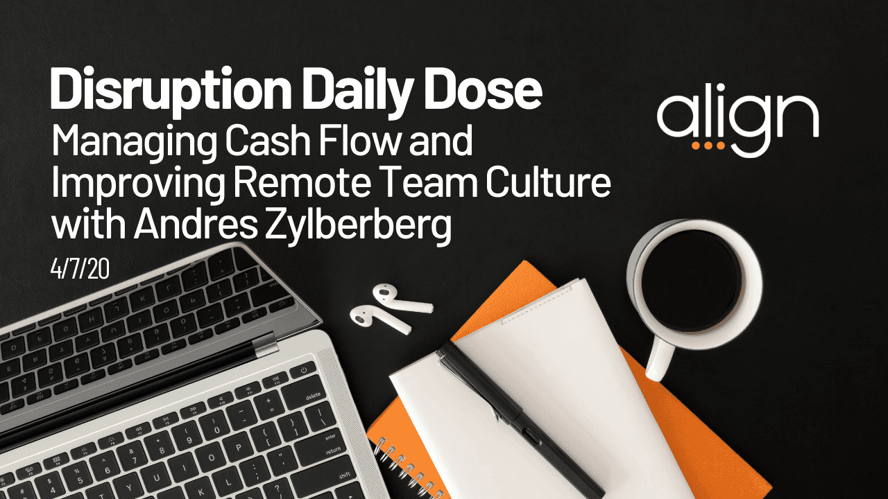 Disruption Daily Dose April 7 Webcast with Andres Zylberberg on Managing Cash Flow and Improving Remote Team Culture