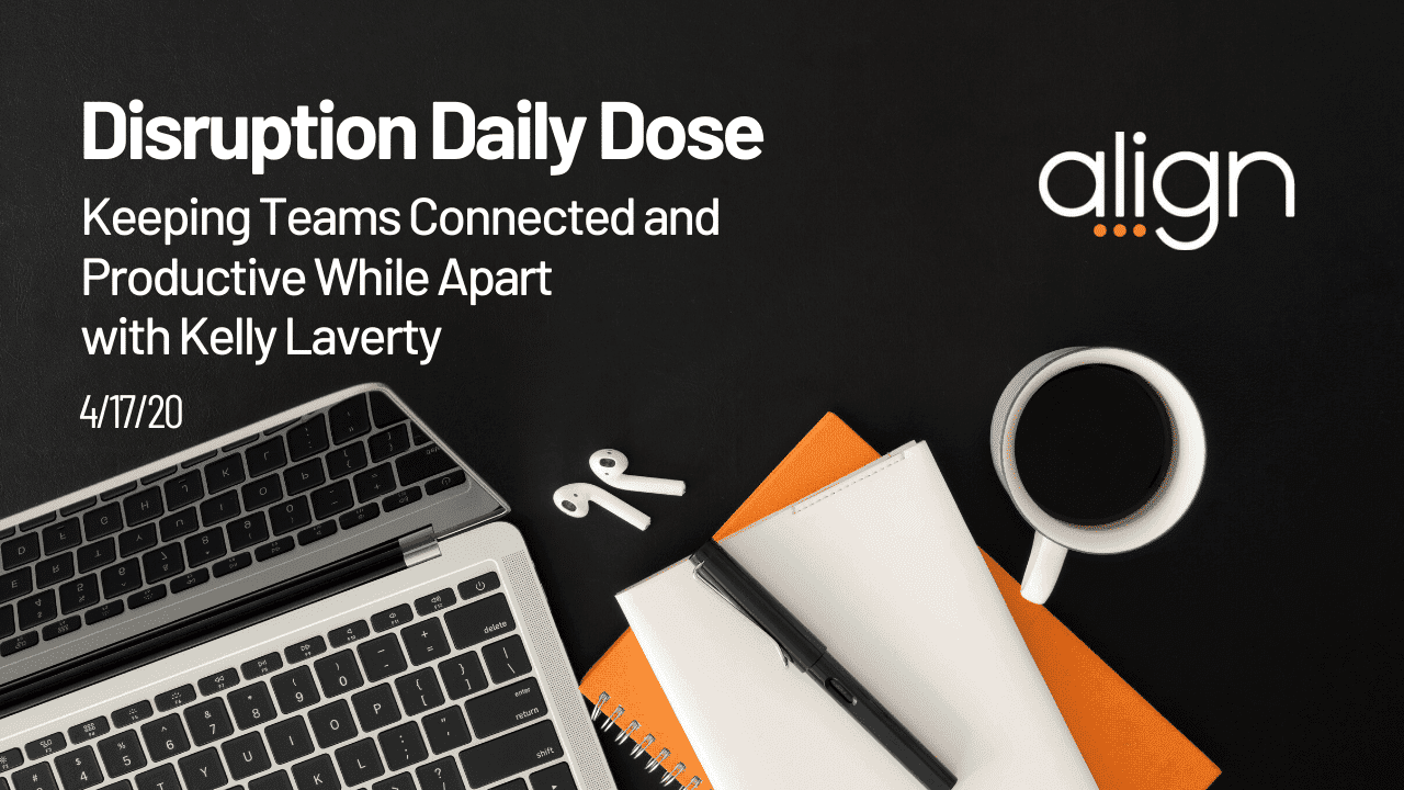Disruption Daily Dose for April 17th with Kelly Laverty on Managing a Productive Remote Team