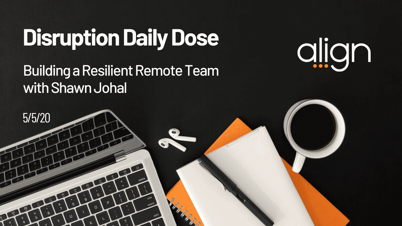 Disruption Daily Dose 5/5 with Shawn Johal on Building a Resilient Remote Team