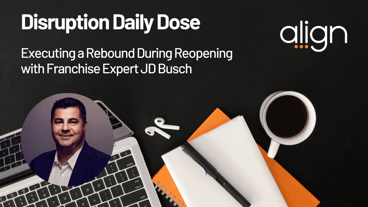 Disruption Daily Dose for June 11th with Franchise Expert JD Busch on Executing a Rebound During Reopening