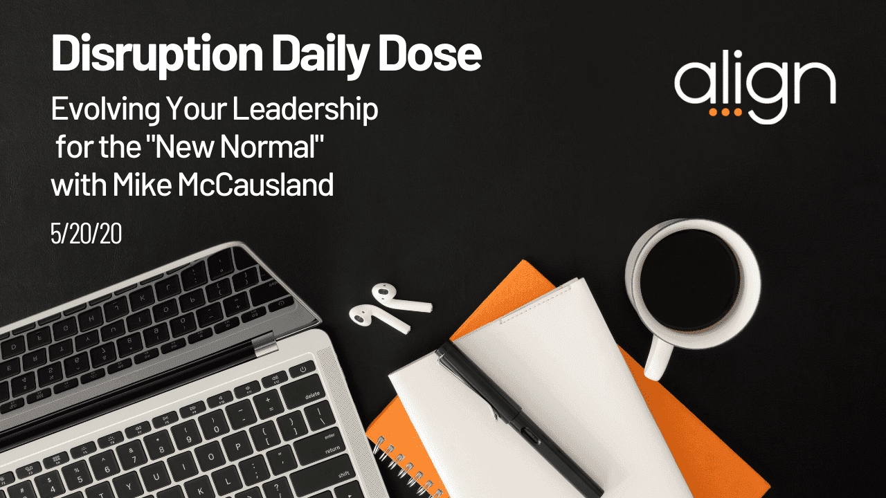 Disruption Daily Dose for May 20th with Mike McCausland on Evolving Your Leadership for the "New Normal"