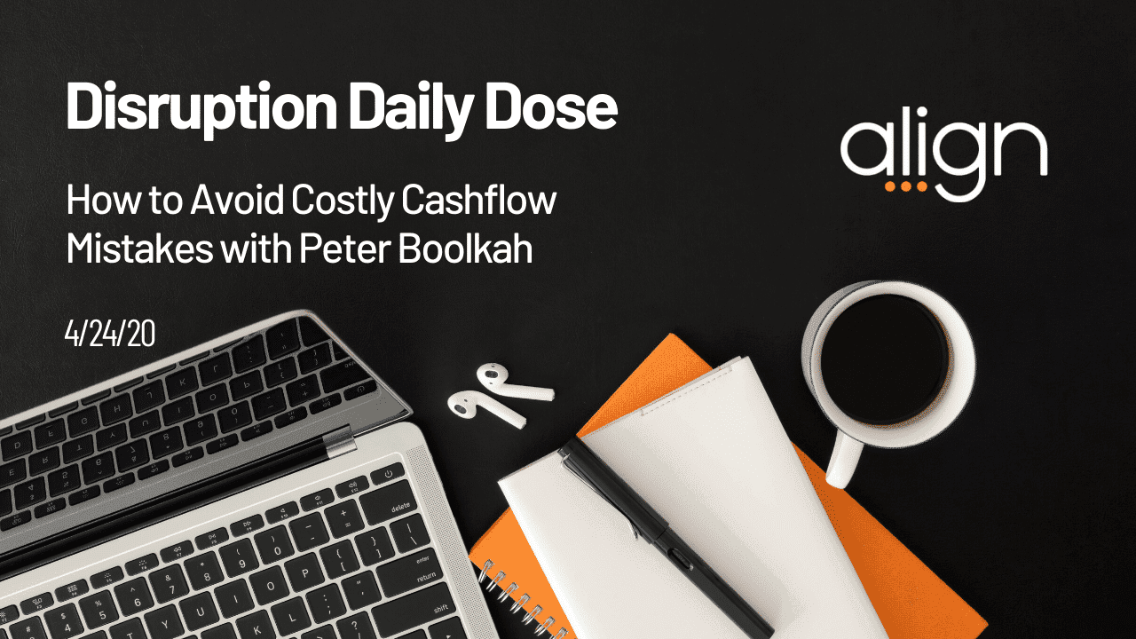 Disruption Daily Dose 4/24 with Peter Boolkah on Avoiding Costly Cashflow Mistakes During Crisis