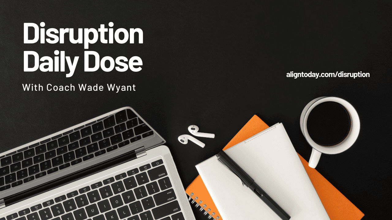 Disruption Daily Dose April 8th with Coach Wade Wyant on Maintaining Focus, Core Values, and Bold Leadership During Disruption
