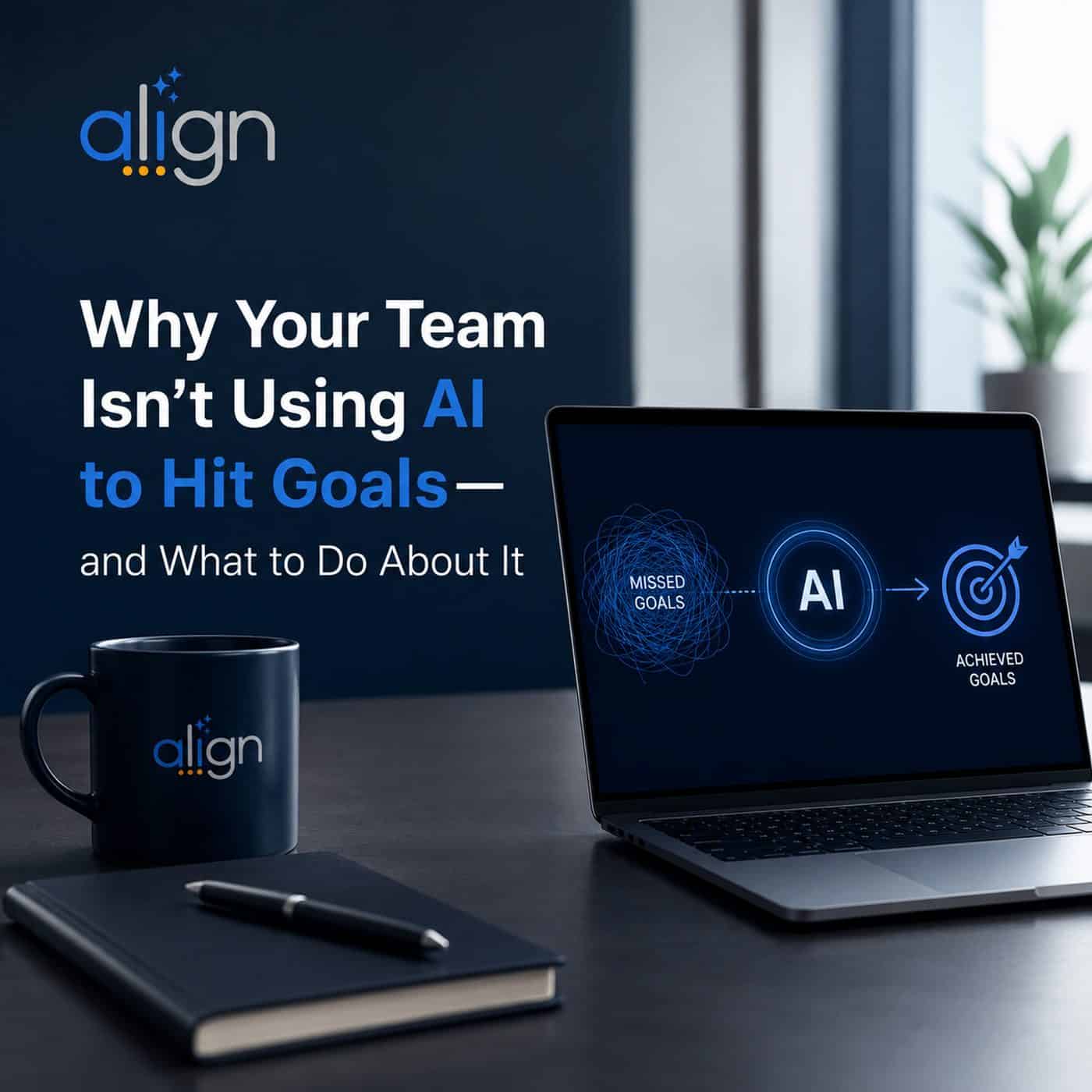 Why Your Team Isn't Using AI to Hit Goals — and What to Do About It Why Your Team Isn't Using AI to Hit Goals — and What to Do About It